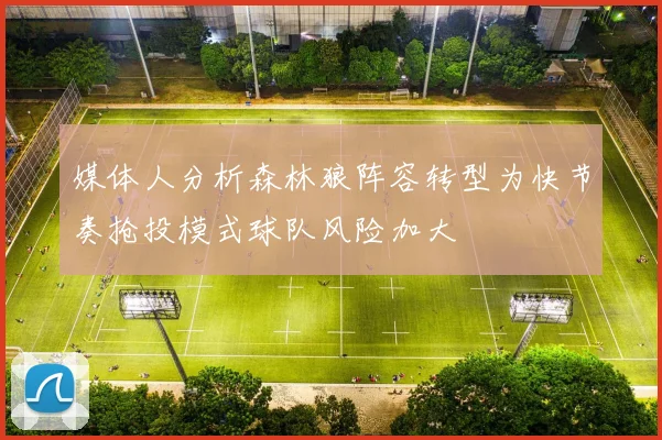 媒体人分析森林狼阵容转型为快节奏抢投模式球队风险加大